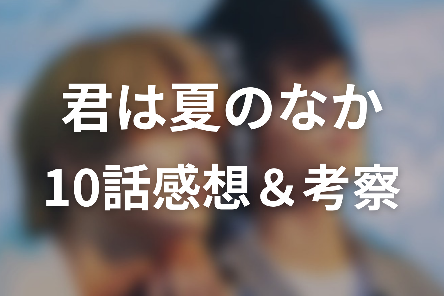 君は夏のなか 10話 感想・考察画像