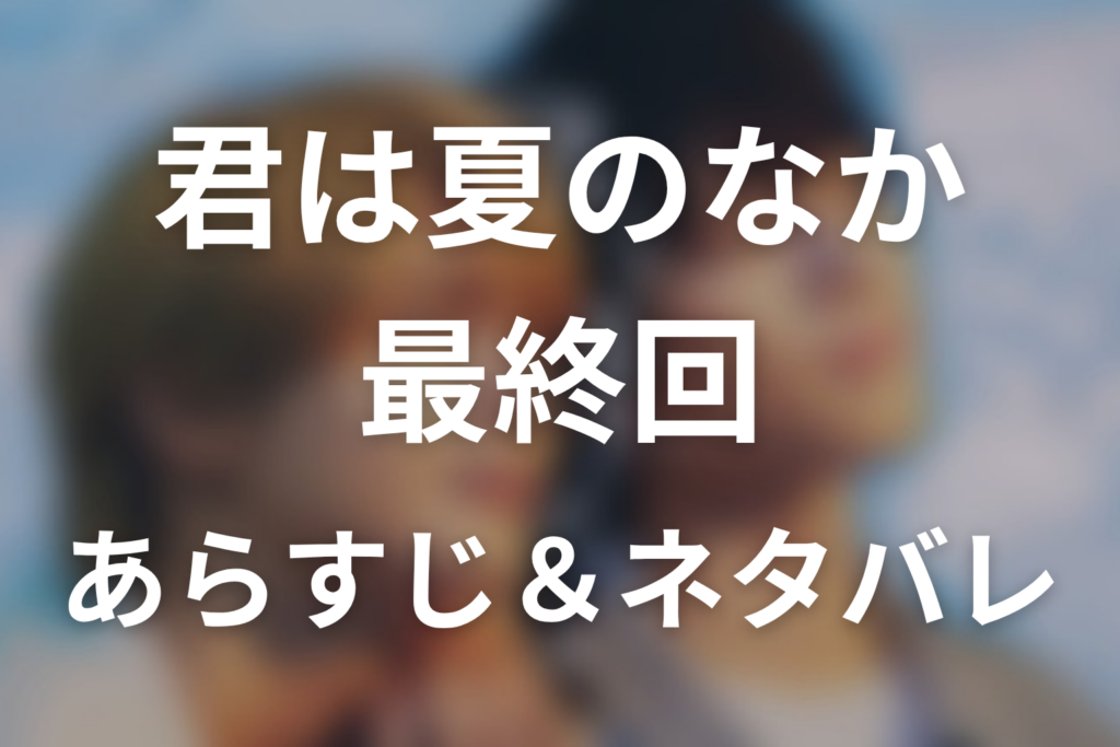 ドラマ「君は夏のなか」第12話最終回のネタバレ＆感想考察。海辺で交わした覚悟と、手を離さない未来