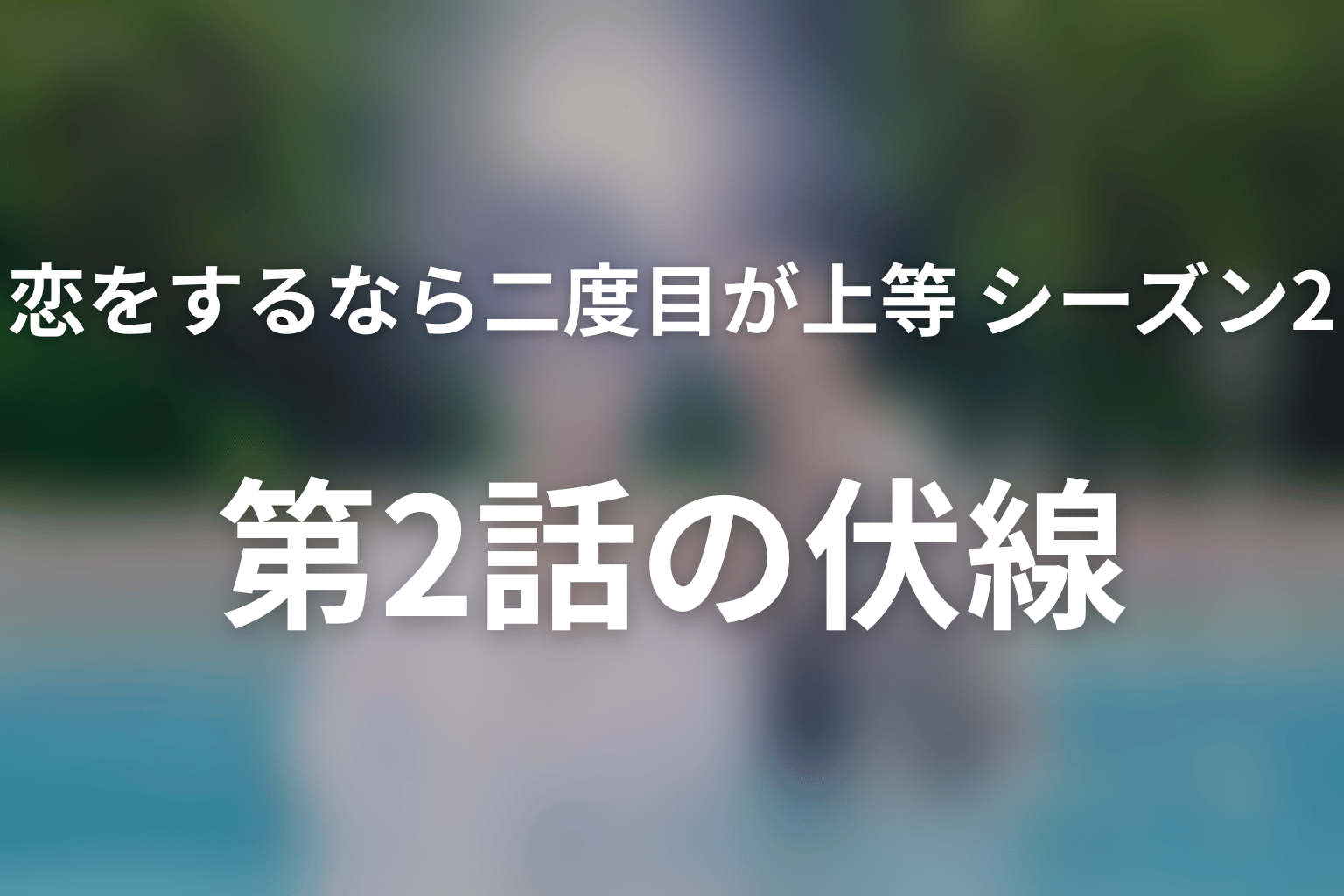 恋をするなら二度目が上等 シーズン2 2話 伏線画像