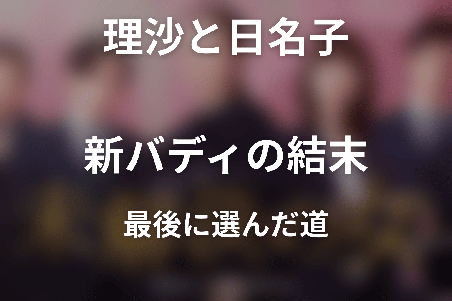 鳴海理沙と陸奥日名子は最後どうなった？新バディの結末