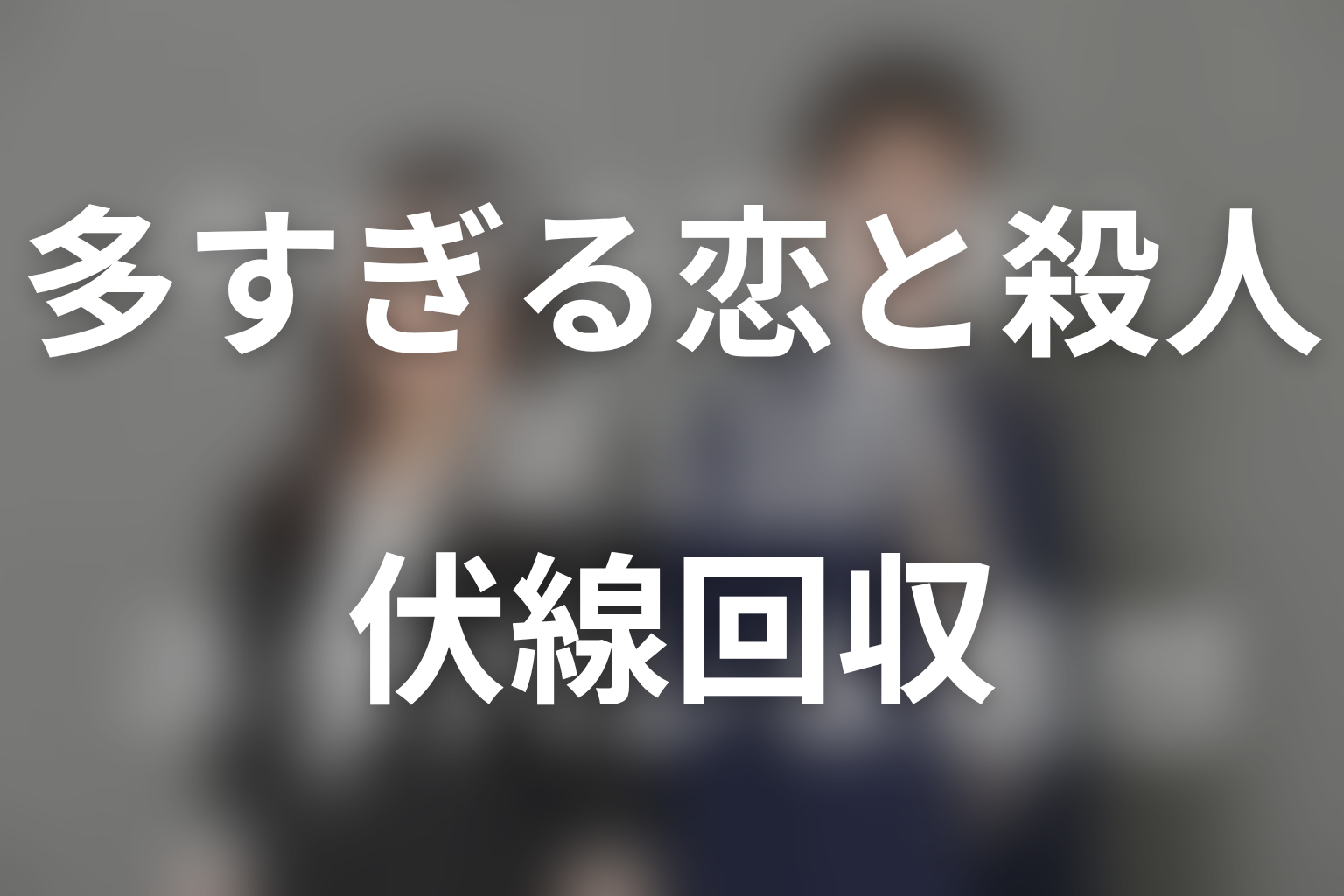 多すぎる恋と殺人の伏線回収