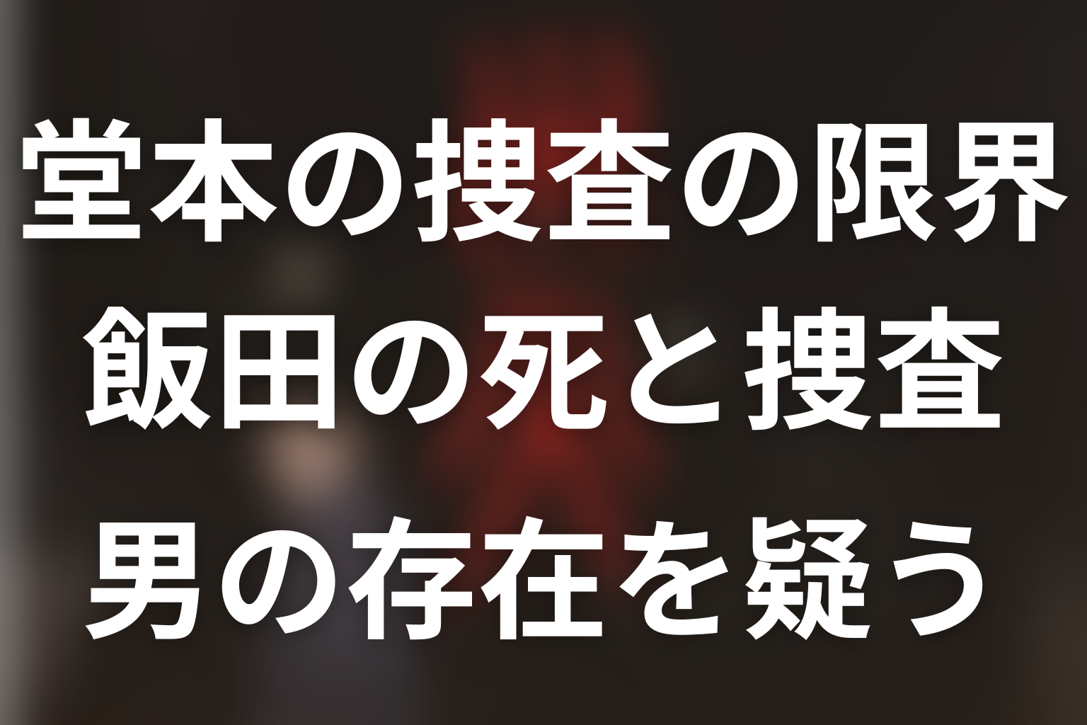 堂本はなぜ歴島に気づかなかった?飯田の死と捜査の限界