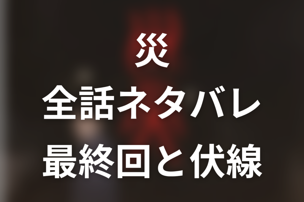 【全話ネタバレ】ドラマ「災」の最終回結末と伏線回収。「災」の男の正体は？連続殺人犯・災いの擬人化・空虚な模倣者を考察