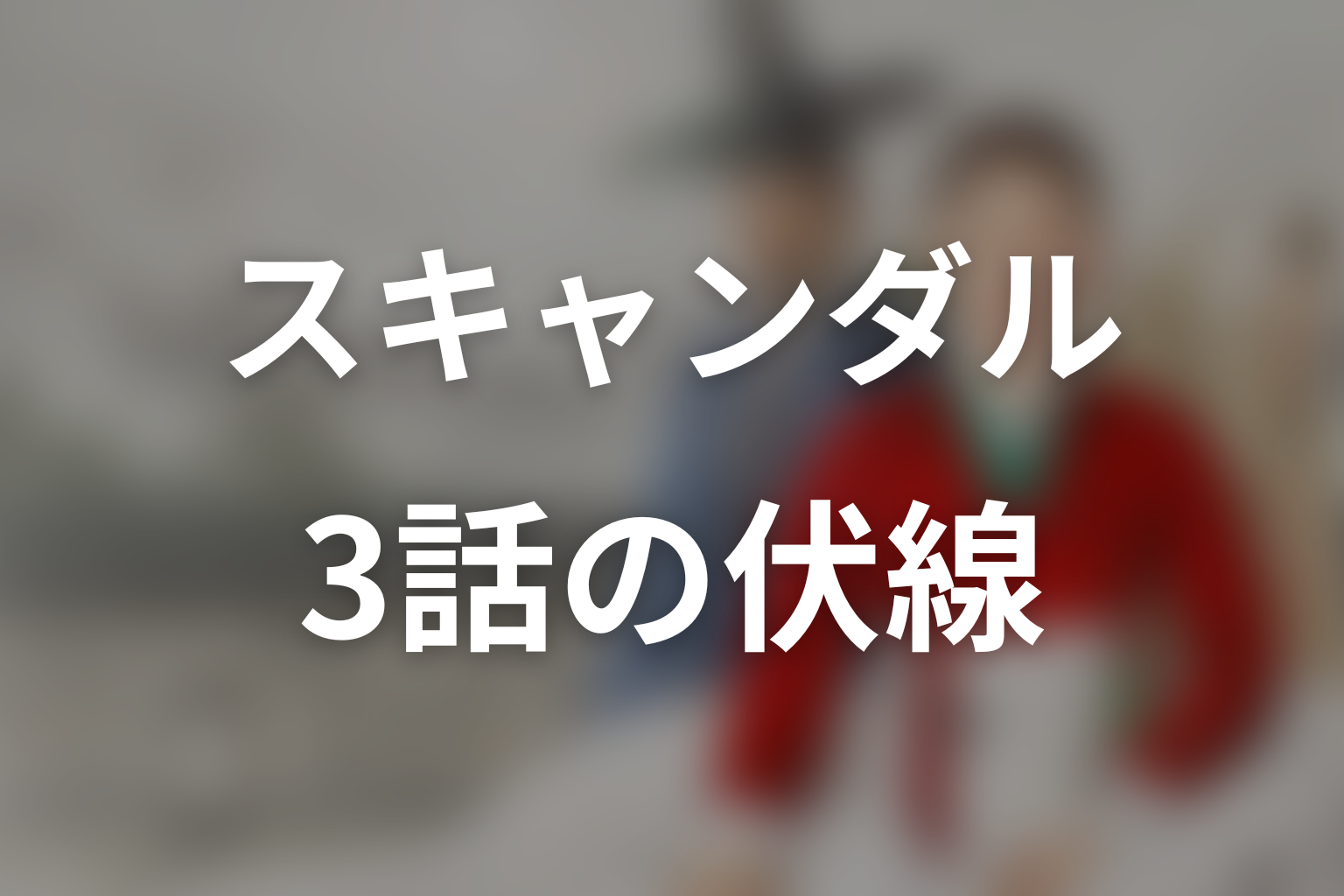 スキャンダル 3話 伏線画像