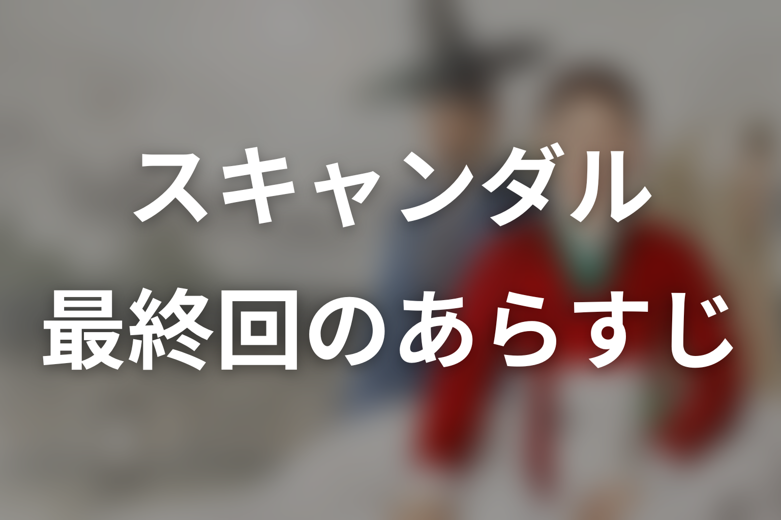 スキャンダル 8話 あらすじ画像