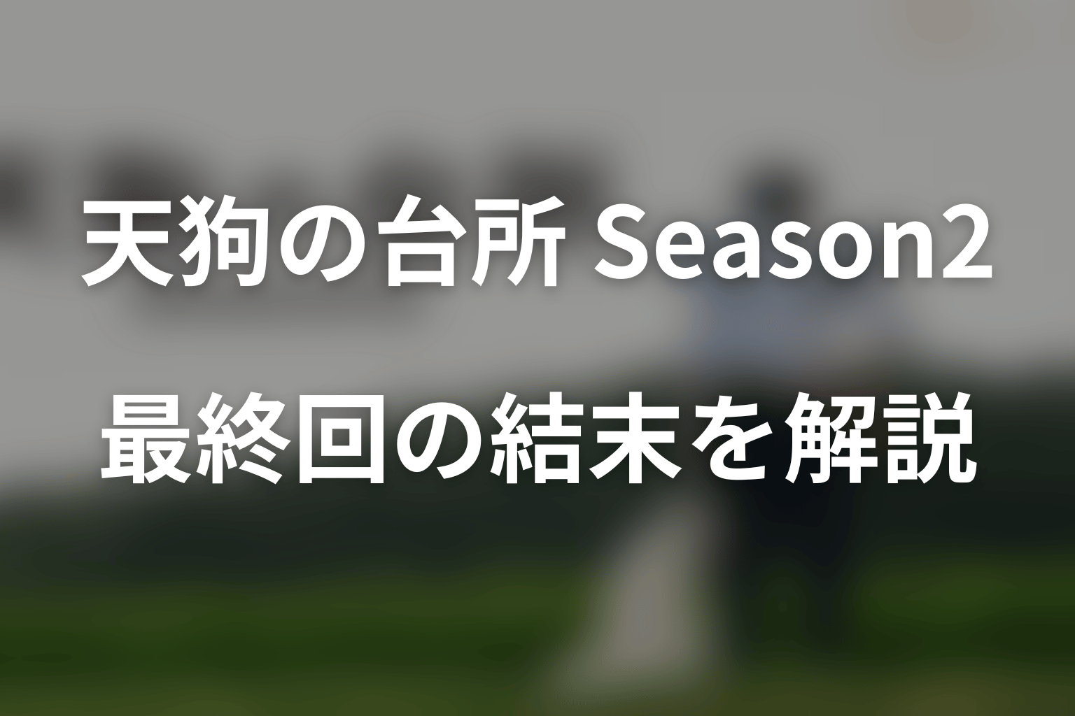 『天狗の台所 Season2』最終回の結末を解説