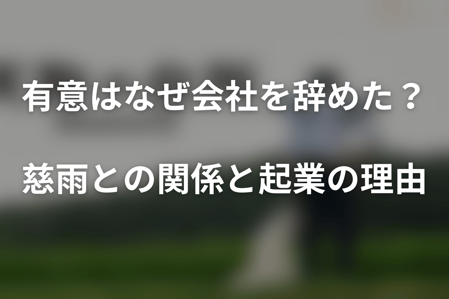 有意はなぜ会社を辞めた?慈雨との関係と起業の理由