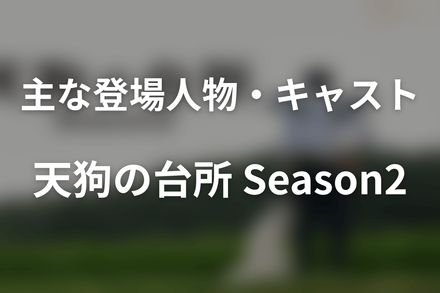 『天狗の台所 Season2』の主な登場人物・キャスト