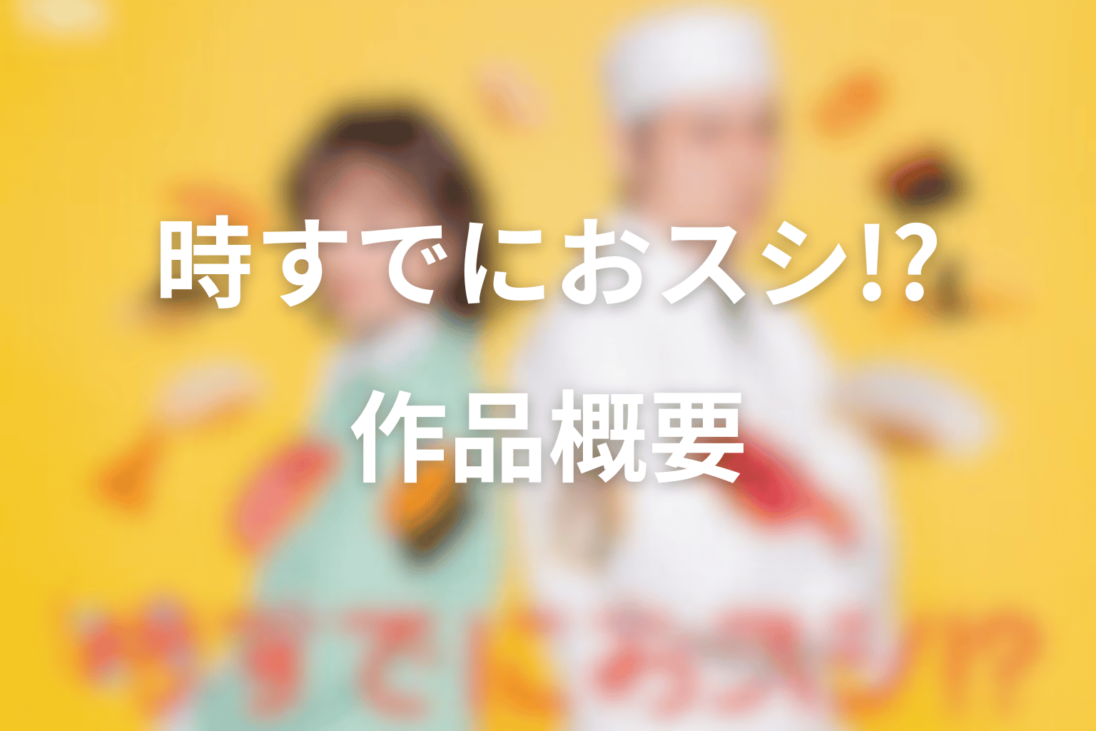 ドラマ「時すでにおスシ!?」の作品概要