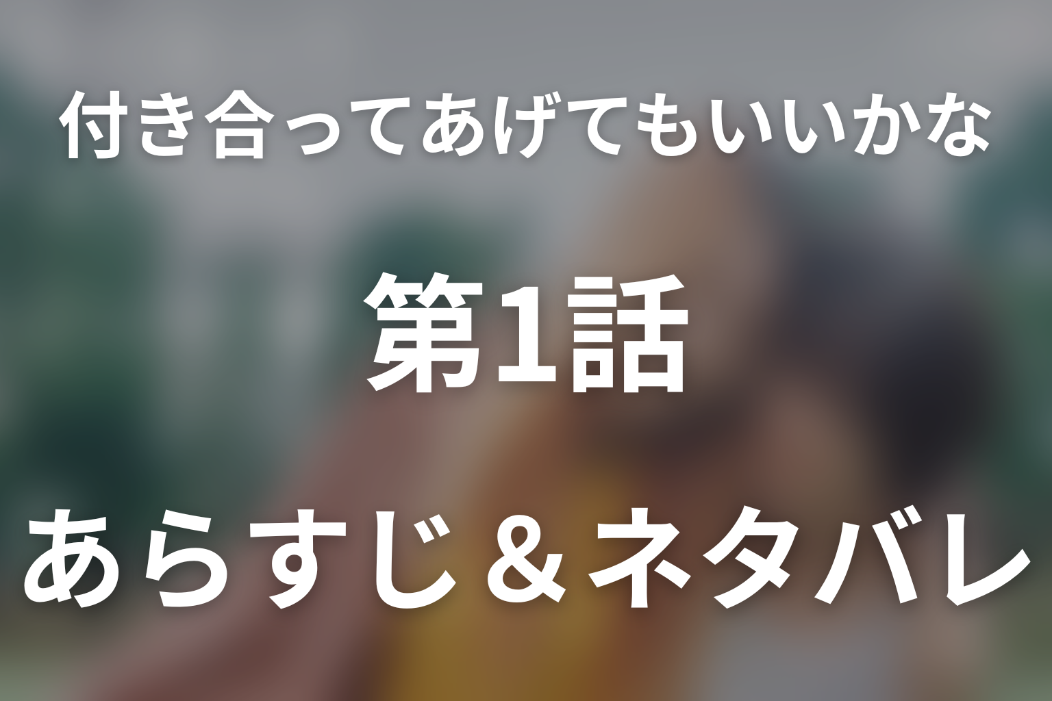 ドラマ「付き合ってあげてもいいかな」第1話のネタバレ＆感想考察。恋人という名前に心が追いつくまで