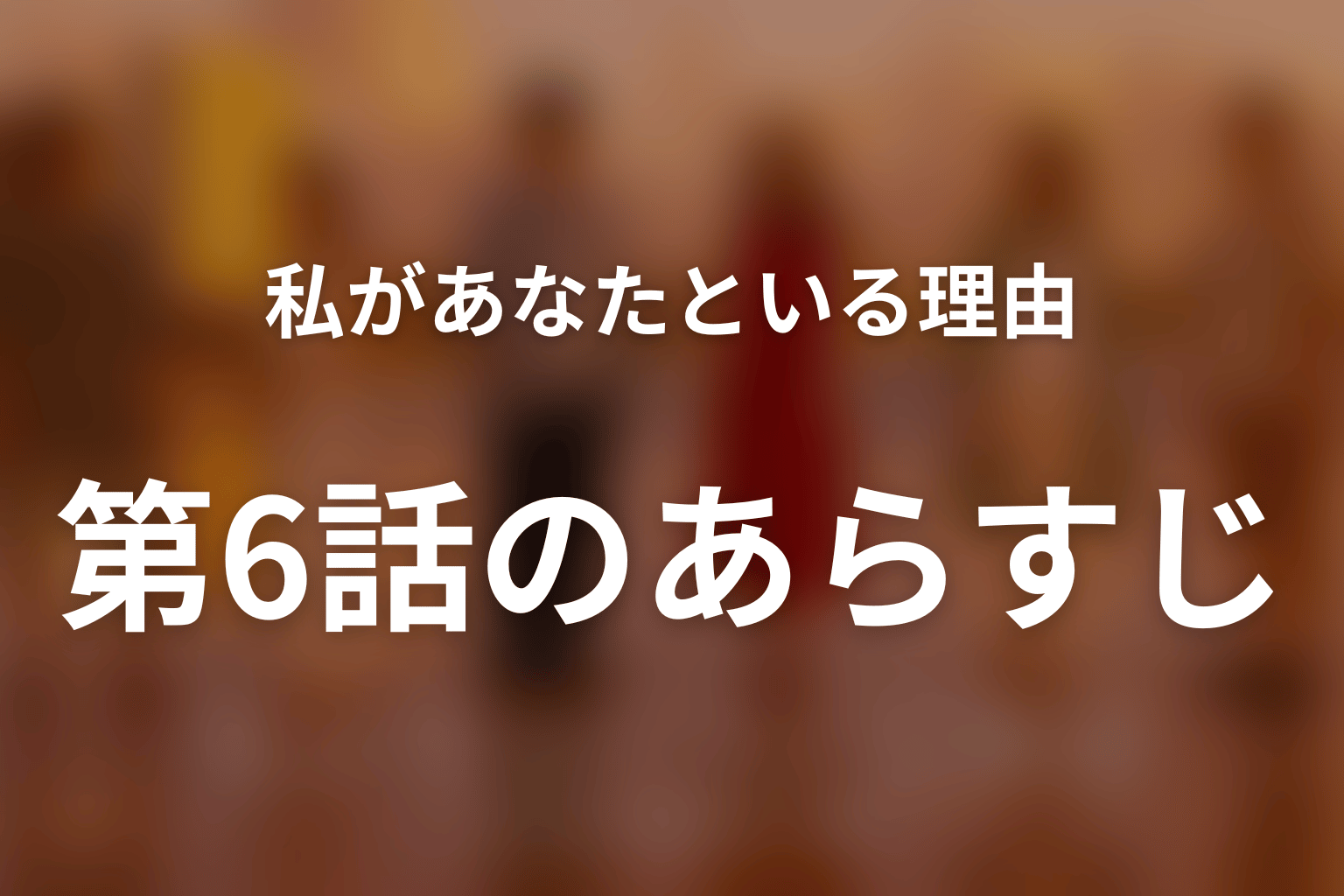 私があなたといる理由 6話 あらすじ画像