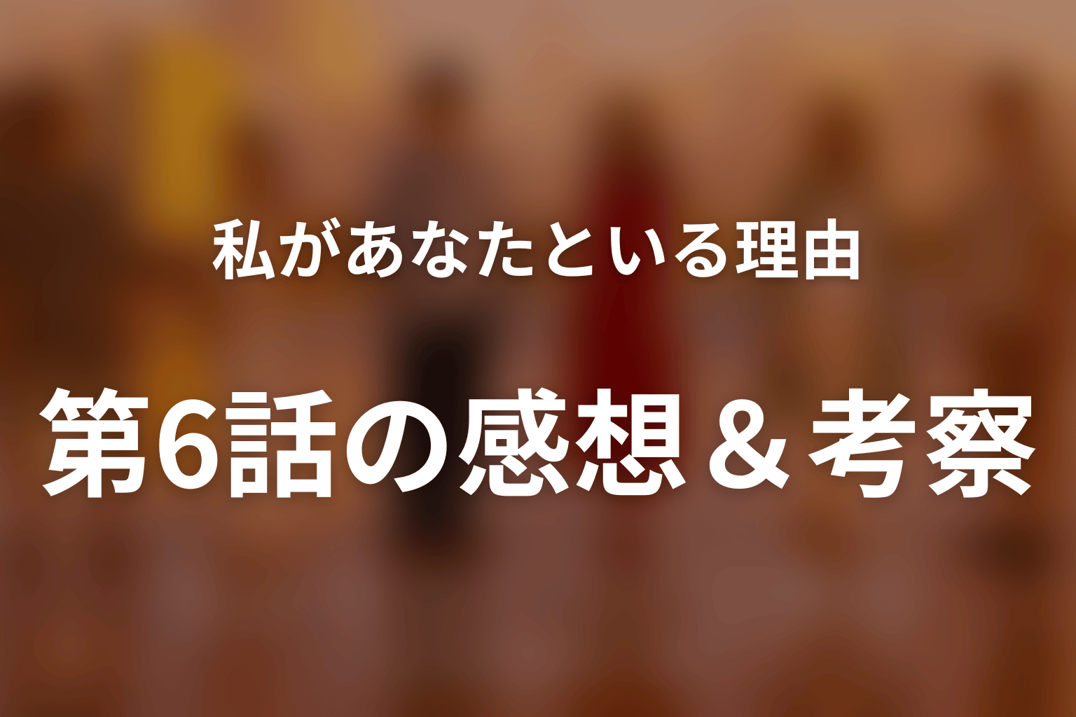 私があなたといる理由 6話 感想・考察画像