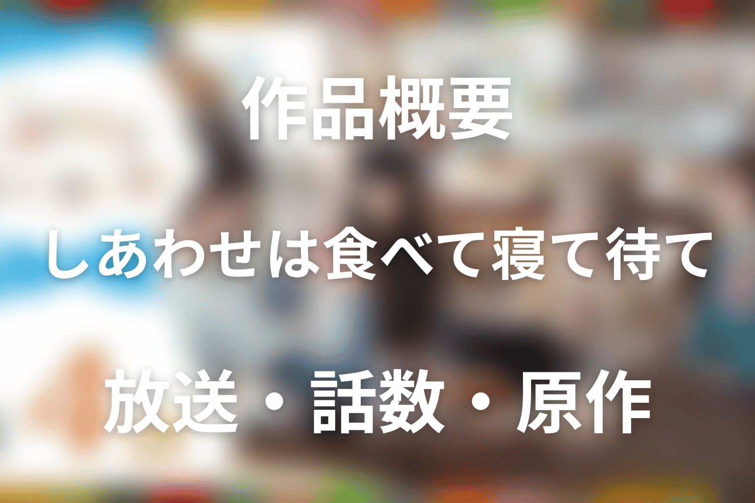 「しあわせは食べて寝て待て」の作品概要｜放送・話数・原作