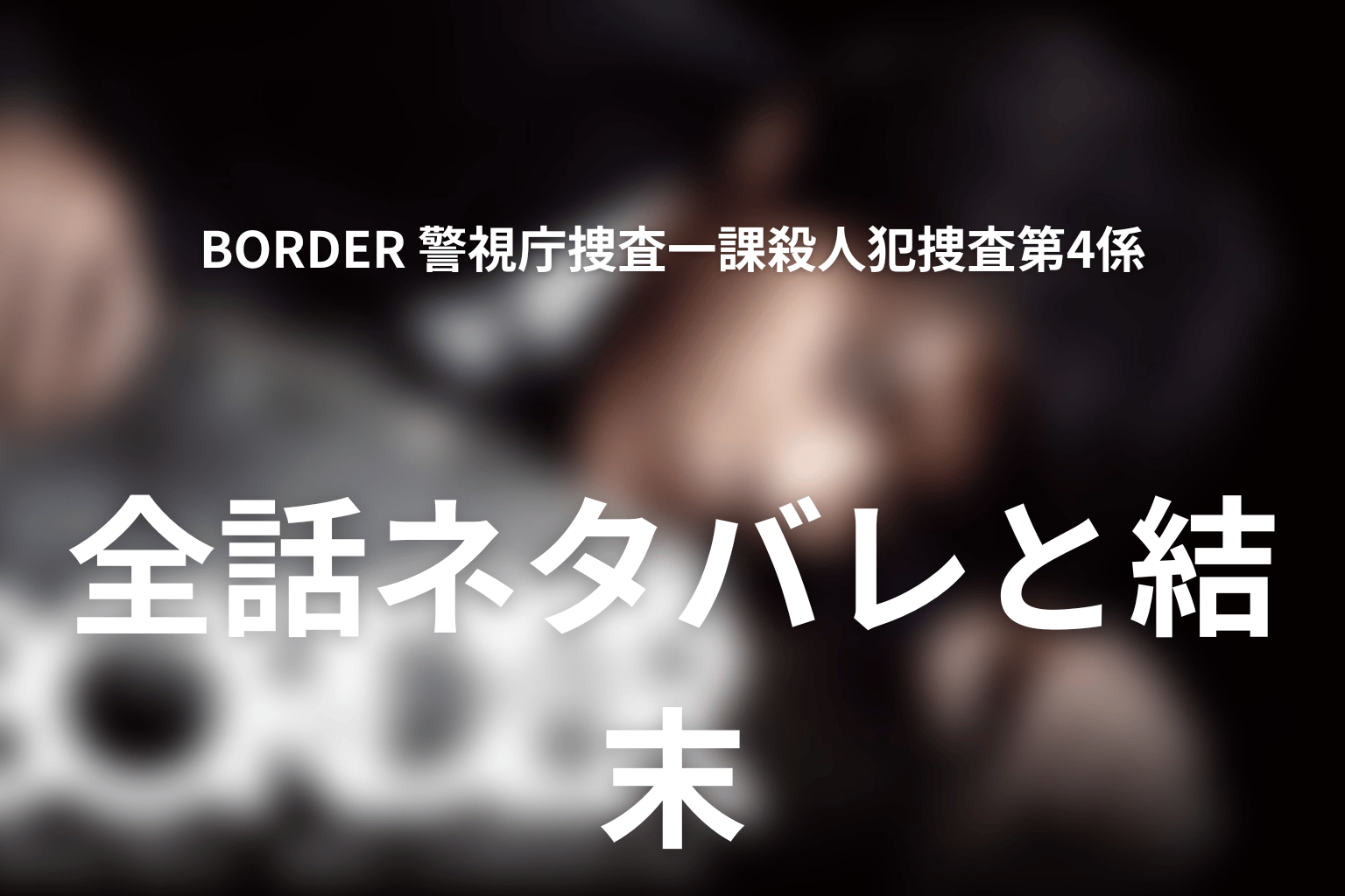 【全話ネタバレ】ドラマ『BORDER』のあらすじと結末