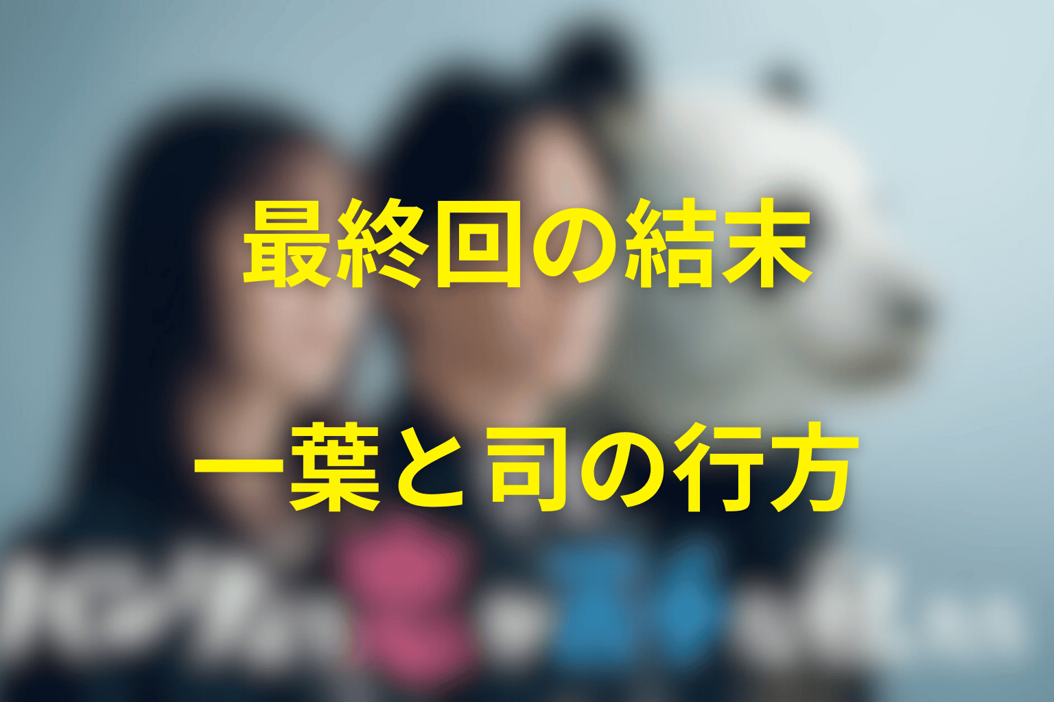 『パンダより恋が苦手な私たち』最終回の結末を解説