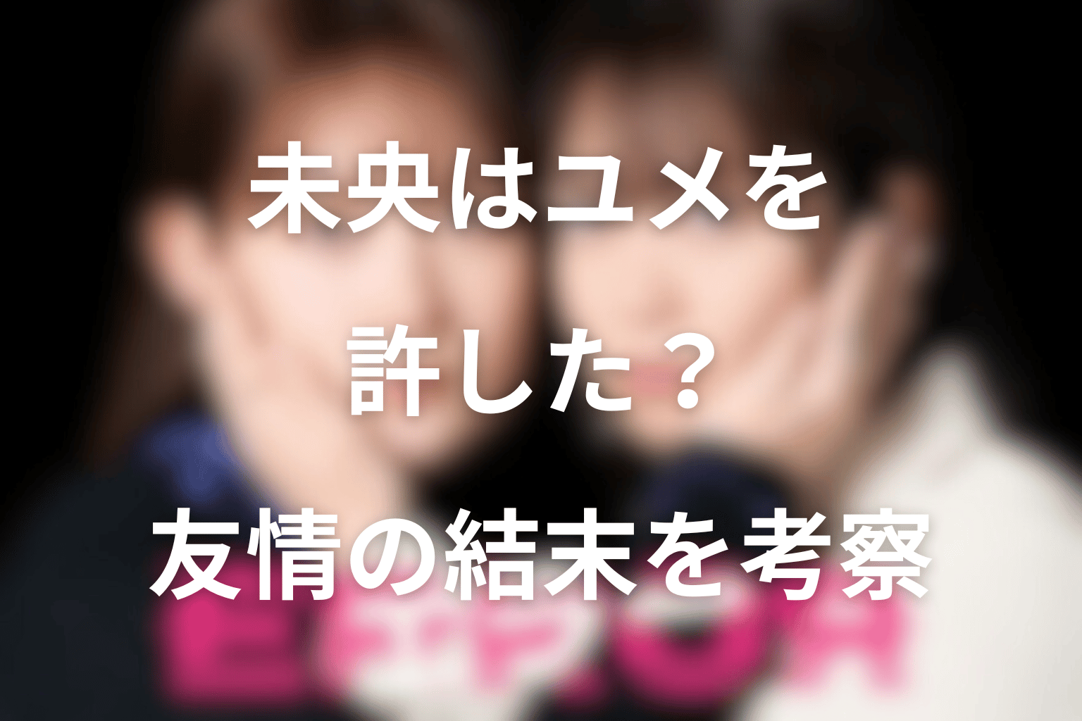 未央はユメを許した？二人の友情の結末
