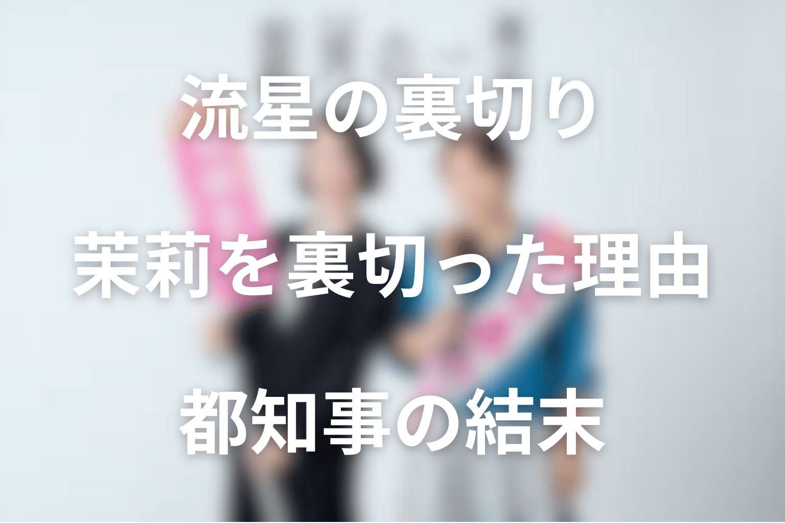 流星はなぜ茉莉を裏切った？都知事になった結末の意味
