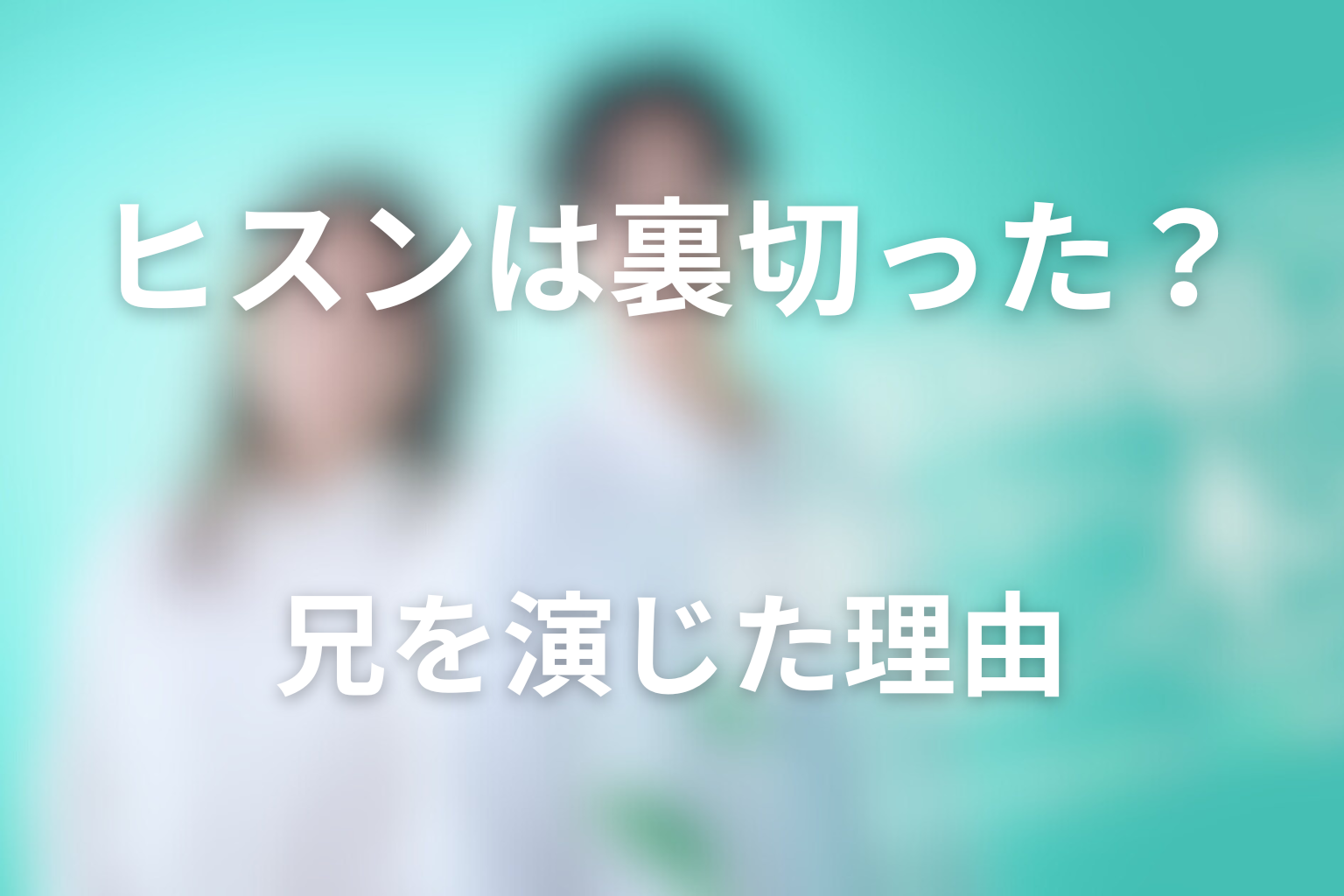 ヒスンは本当に裏切った？冷たい兄を演じた理由と結末
