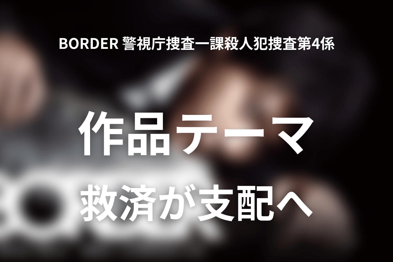 『BORDER』が描いた作品テーマ｜救済が支配へ変わる瞬間