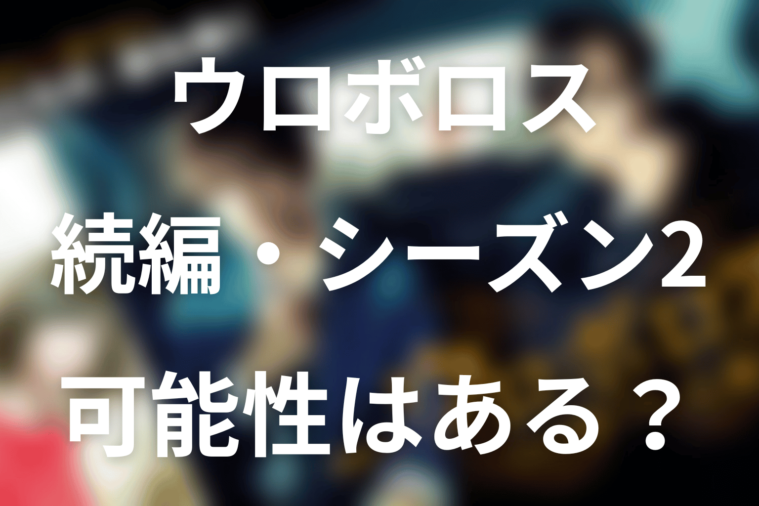 『ウロボロス』の続編・シーズン2はある？