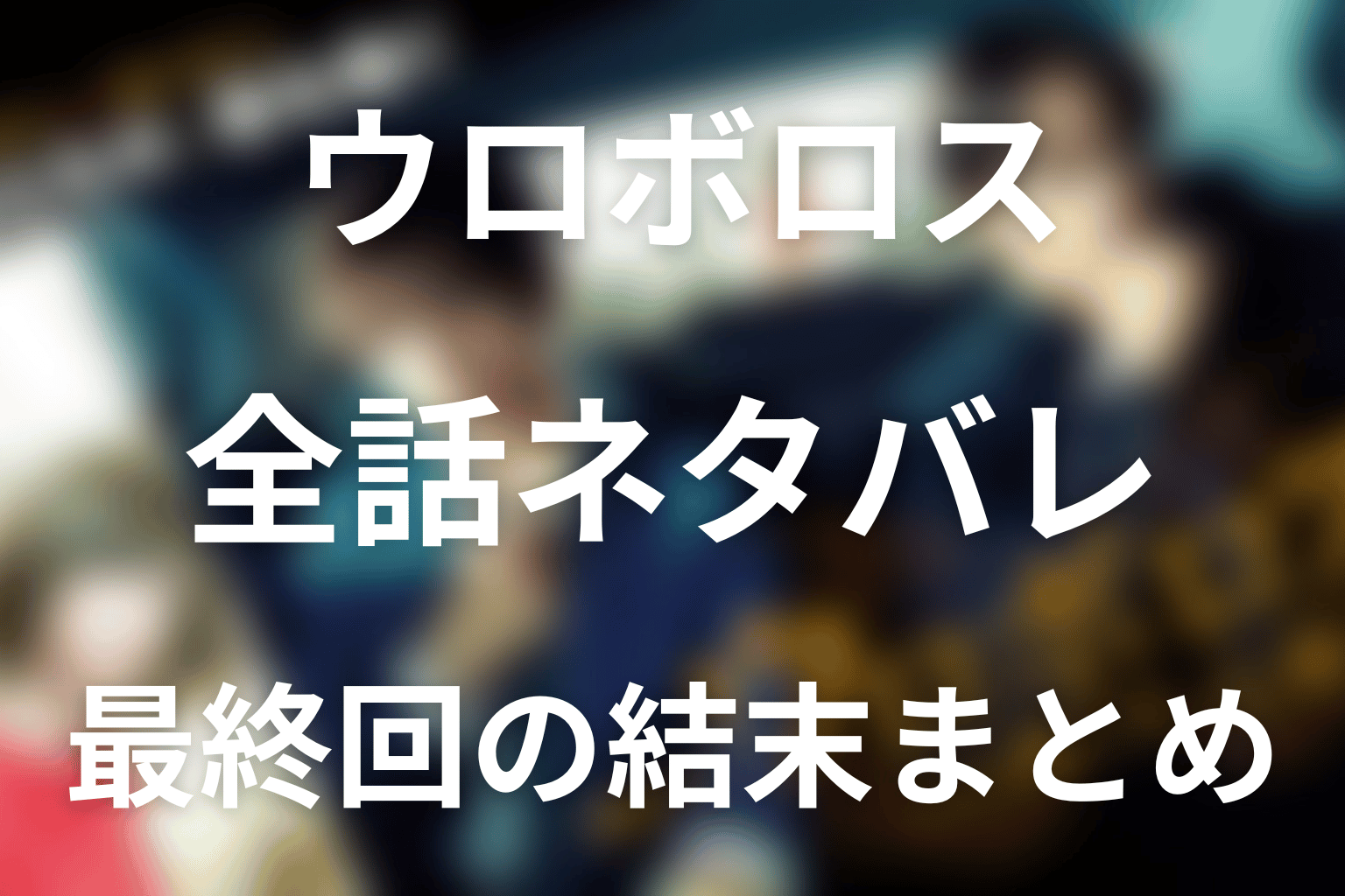 『ウロボロス』全話ネタバレ・最終回の結末まとめ