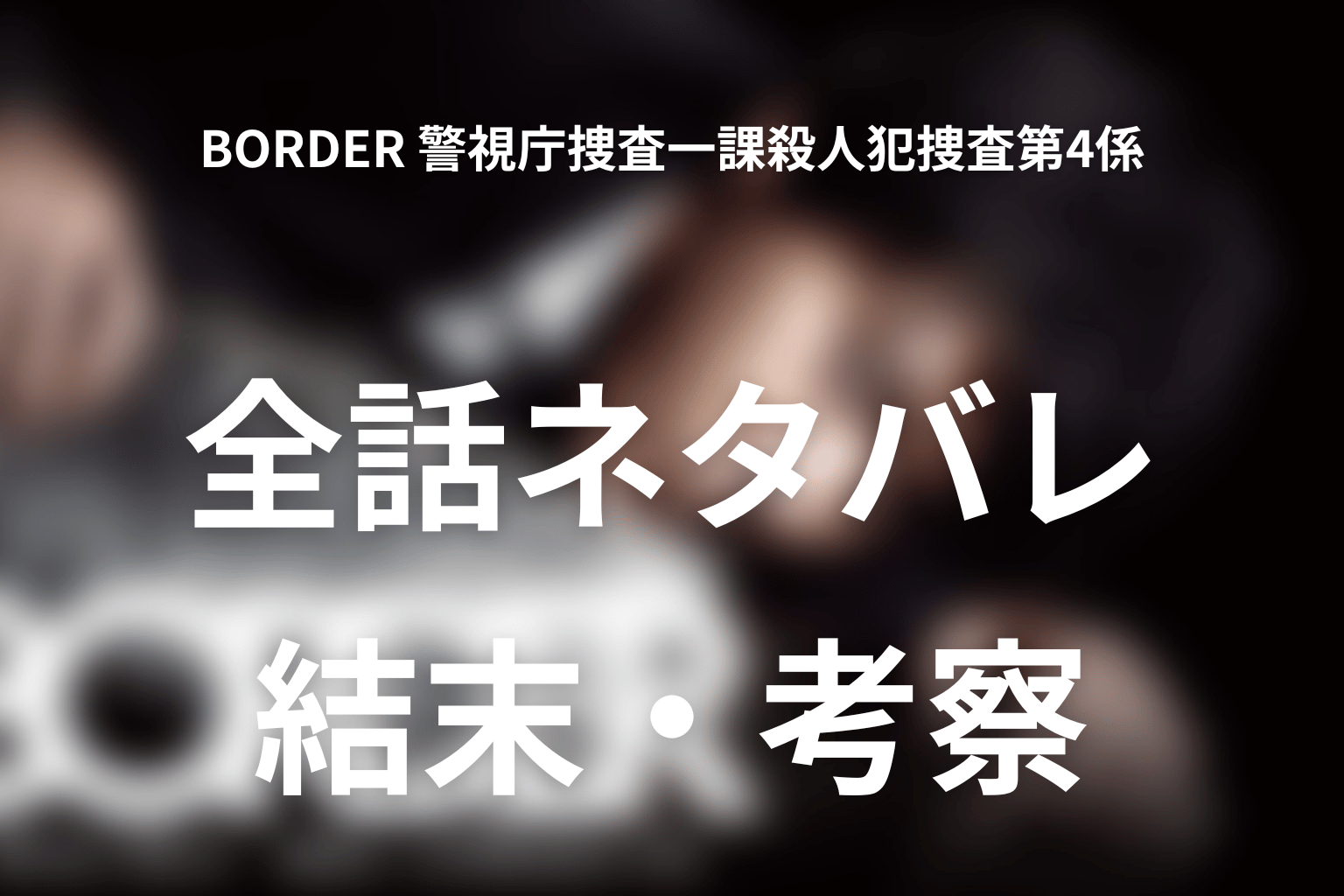 【全話ネタバレ】ドラマ「BORDER 警視庁捜査一課殺人犯捜査第4係」の最終回結末と伏線回収。石川はなぜ安藤を殺した？最終回で越境した理由を考察