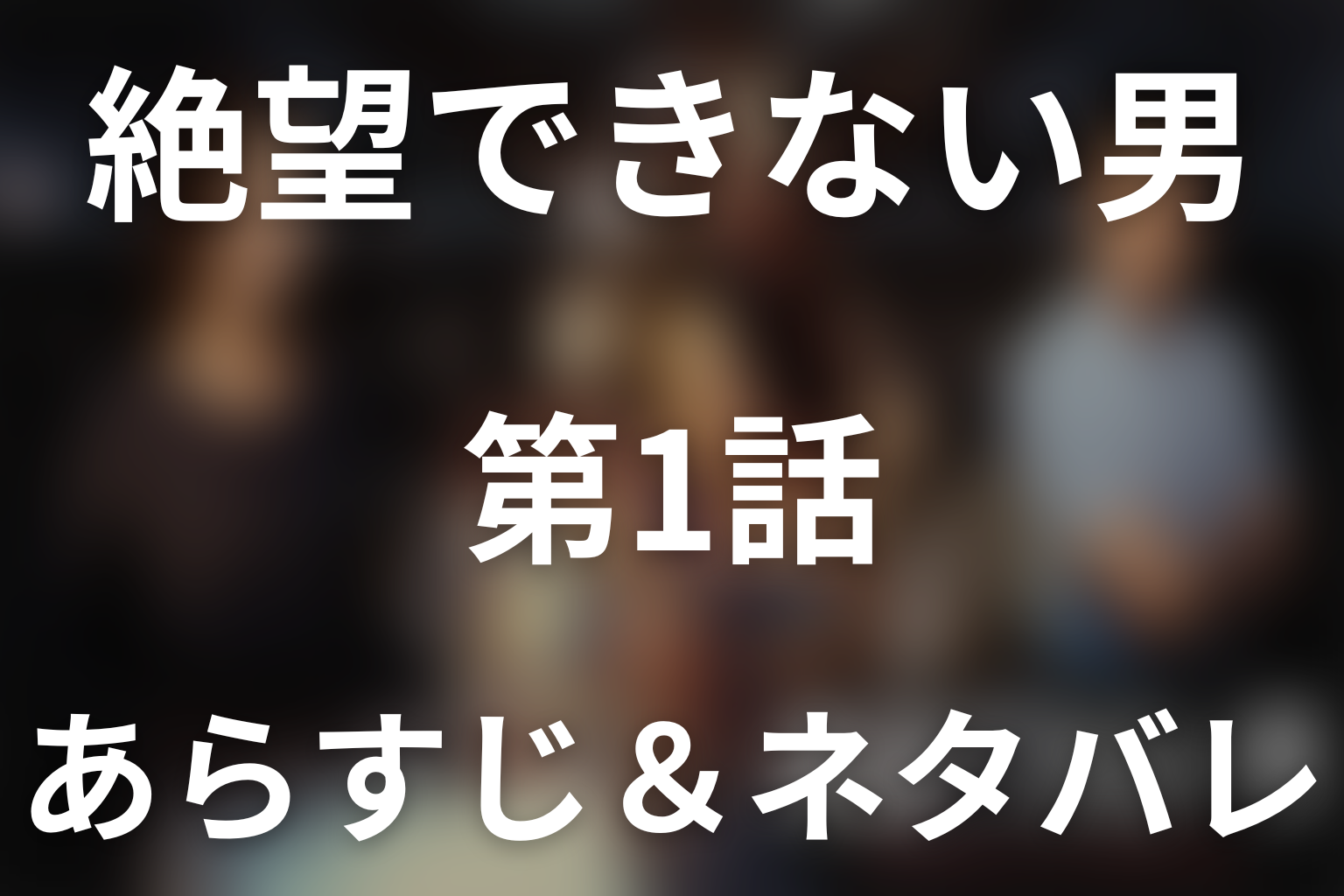 ドラマ「絶望できない男」第1話のネタバレ＆感想考察。ユキを動かした偽手紙と奥本拓夢の危ういホラ