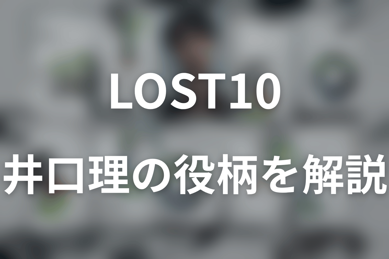 LOST10の井口理は何役？吉野の役柄・出演回・田畠親子との関係