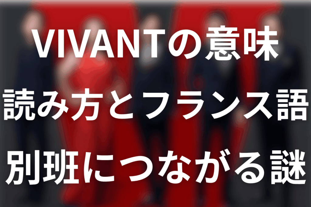 VIVANTってどういう意味？読み方・フランス語と別班の関係を解説