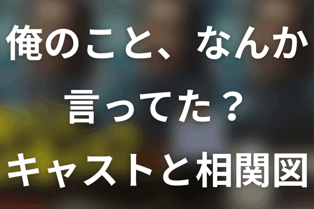 「俺のこと、なんか言ってた？」キャスト相関図。子役・ゲスト出演者と全8話の役柄一覧