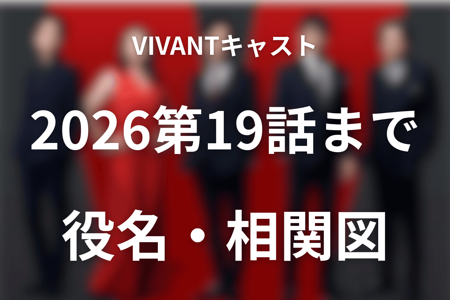 VIVANTキャスト2026一覧【第19話まで】新キャスト・役名・相関図をネタバレ解説