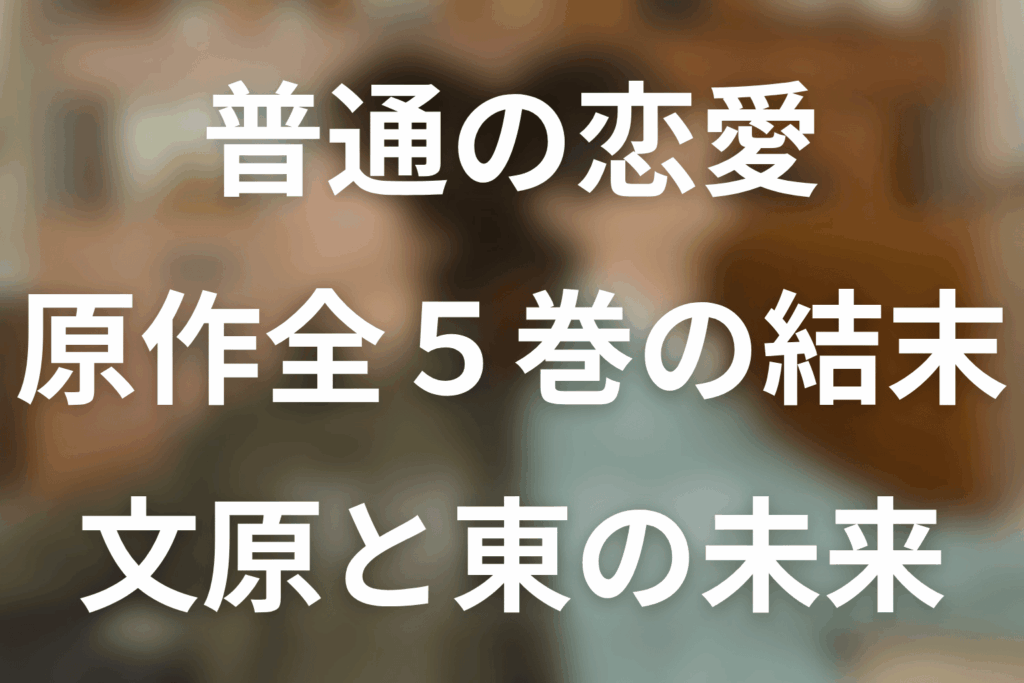 原作漫画「普通の恋愛」のネタバレ。全5巻の結末・文原と東のその後とドラマの違い