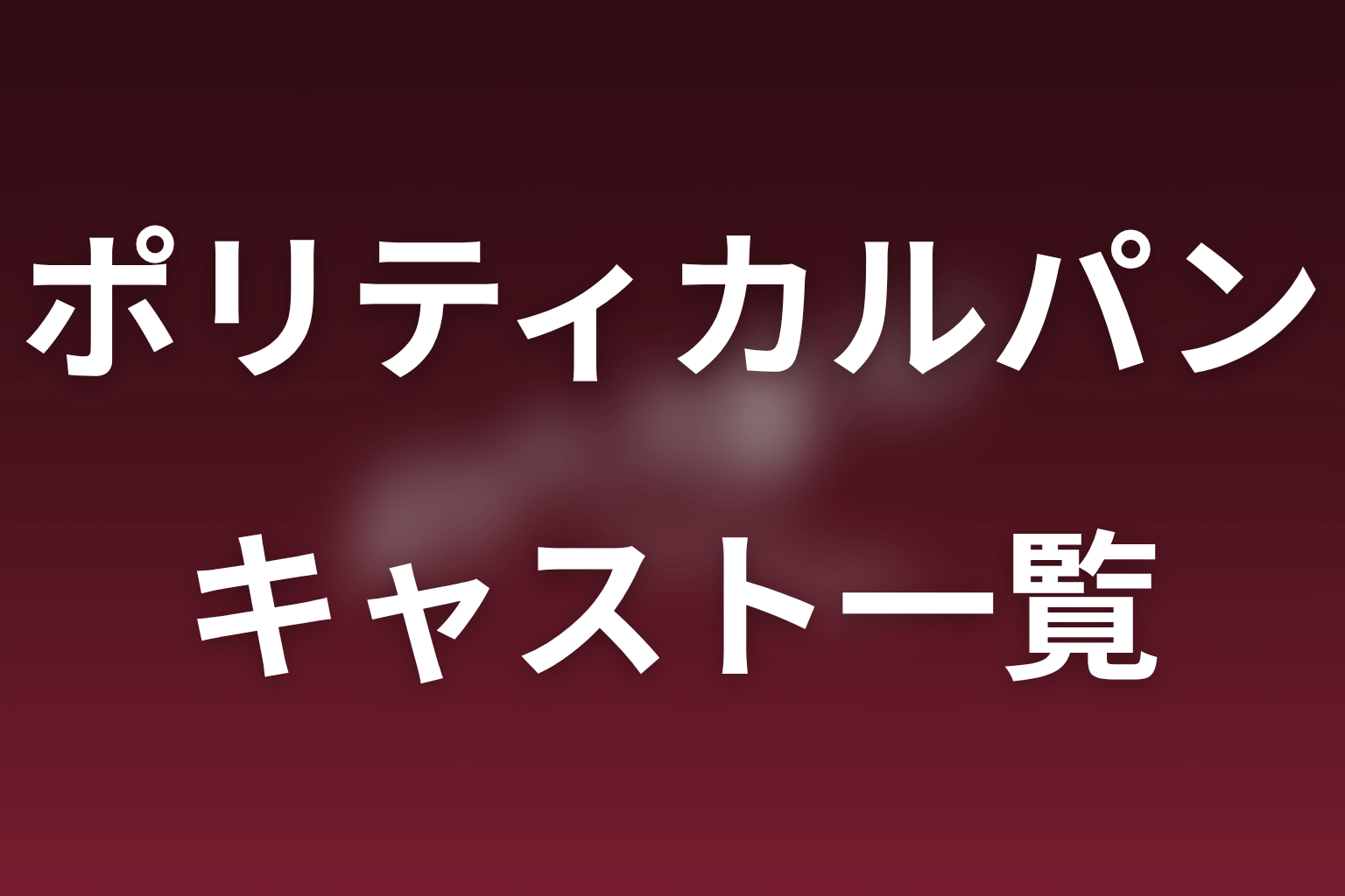 ドラマ「ポリティカルパン」キャスト・相関図一覧。役名・追加出演者・各話ゲストを最新話まで解説
