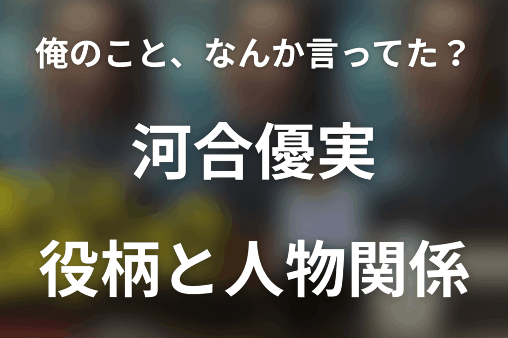 「俺のこと、なんか言ってた？」河合優実は何役？野々村エマと父・高瀬川の関係