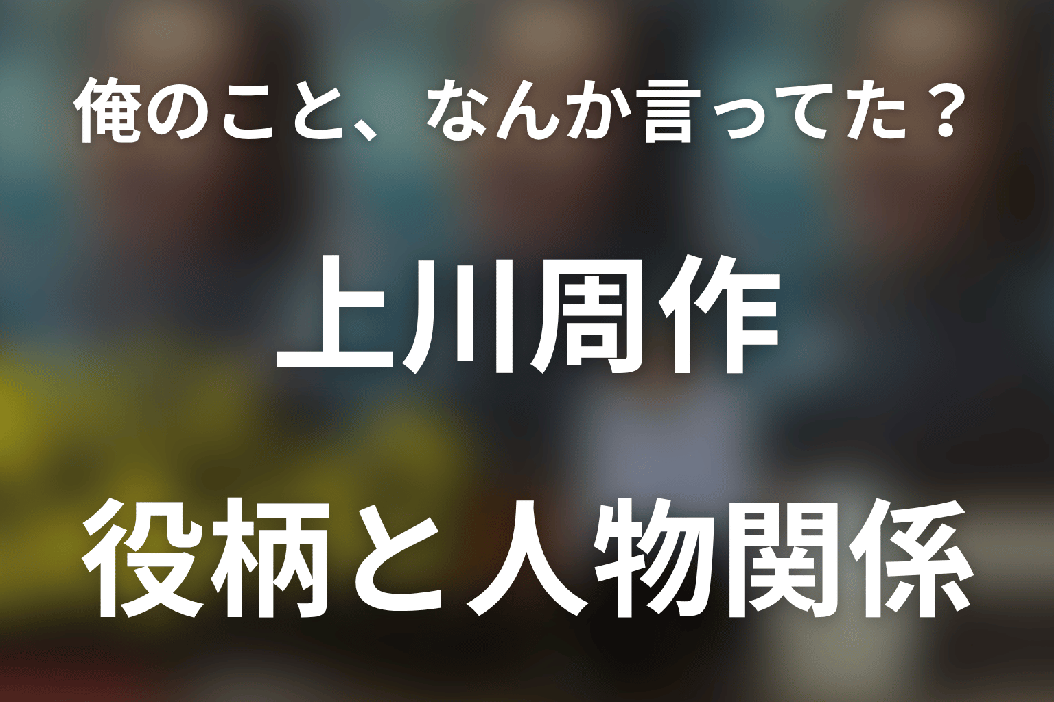 「俺のこと、なんか言ってた？」上川周作は何役？元付き人・大森の恨みと記憶を考察