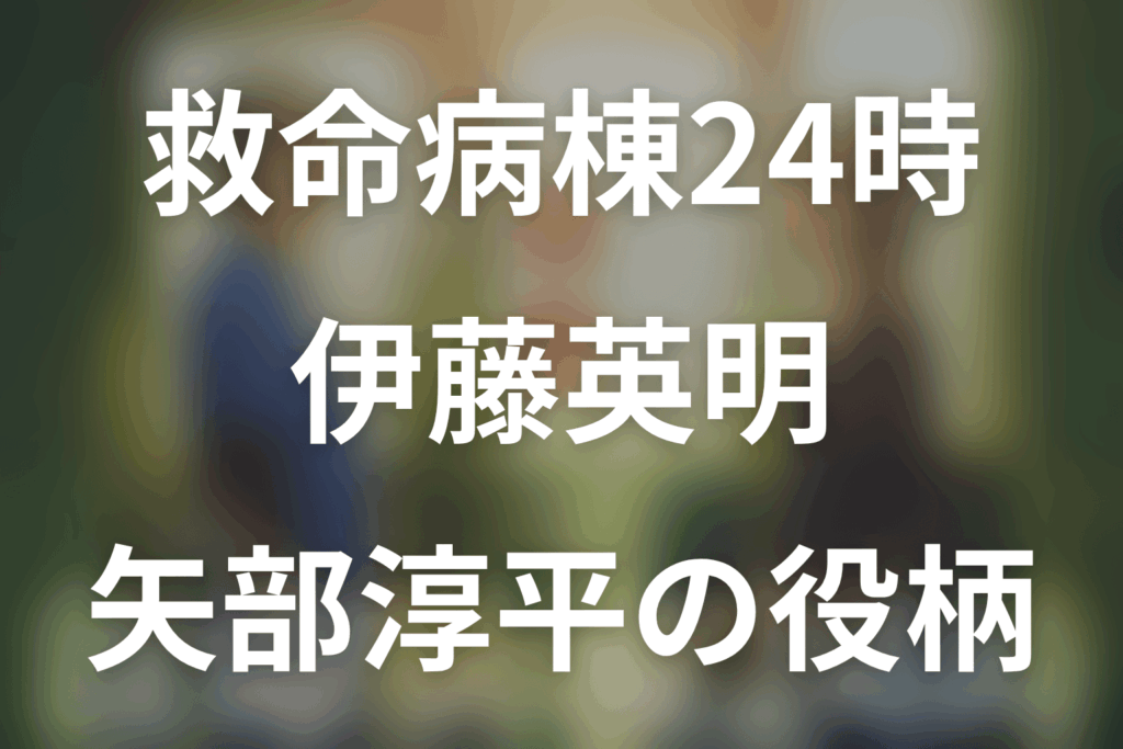救命病棟24時。伊藤英明は第6シリーズに出演？矢部淳平の役柄と最終回結末