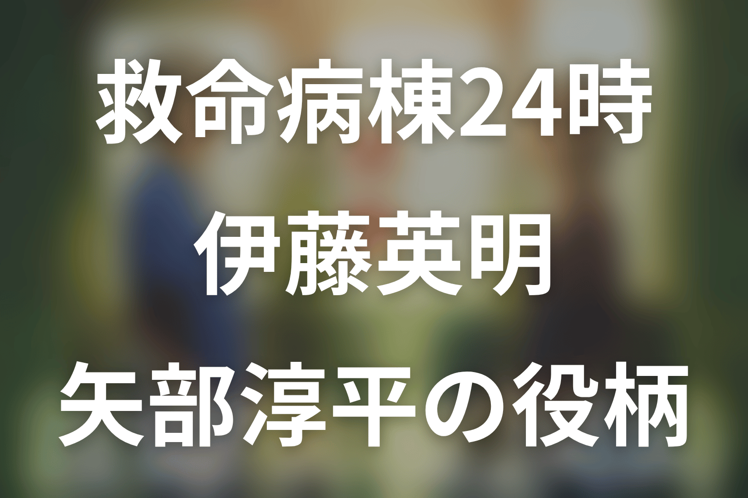 救命病棟24時。伊藤英明は第6シリーズに出演？矢部淳平の役柄と最終回結末