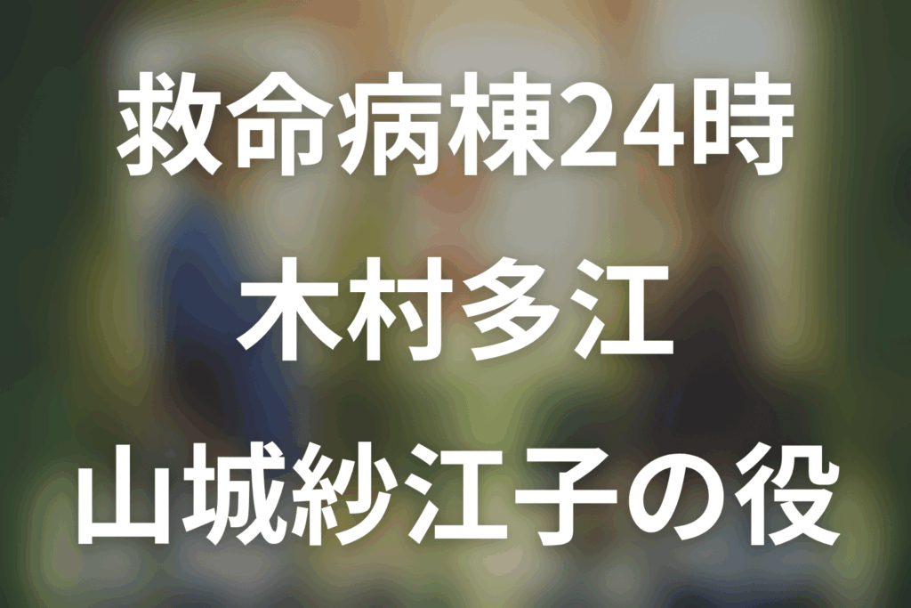 救命病棟24時。木村多江は第6シリーズに出演？山城紗江子の役柄とその後