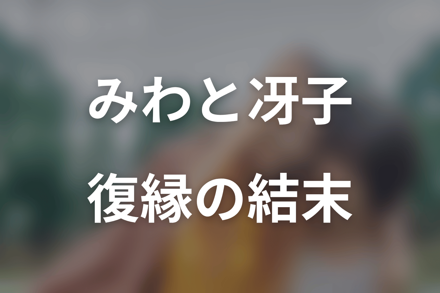 付き合ってあげてもいいかなの原作ネタバレ｜最終14巻でみわと冴子は復縁する