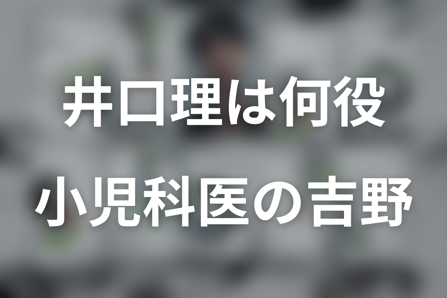 LOST10の井口理は何役？小児科医・吉野の役柄を解説