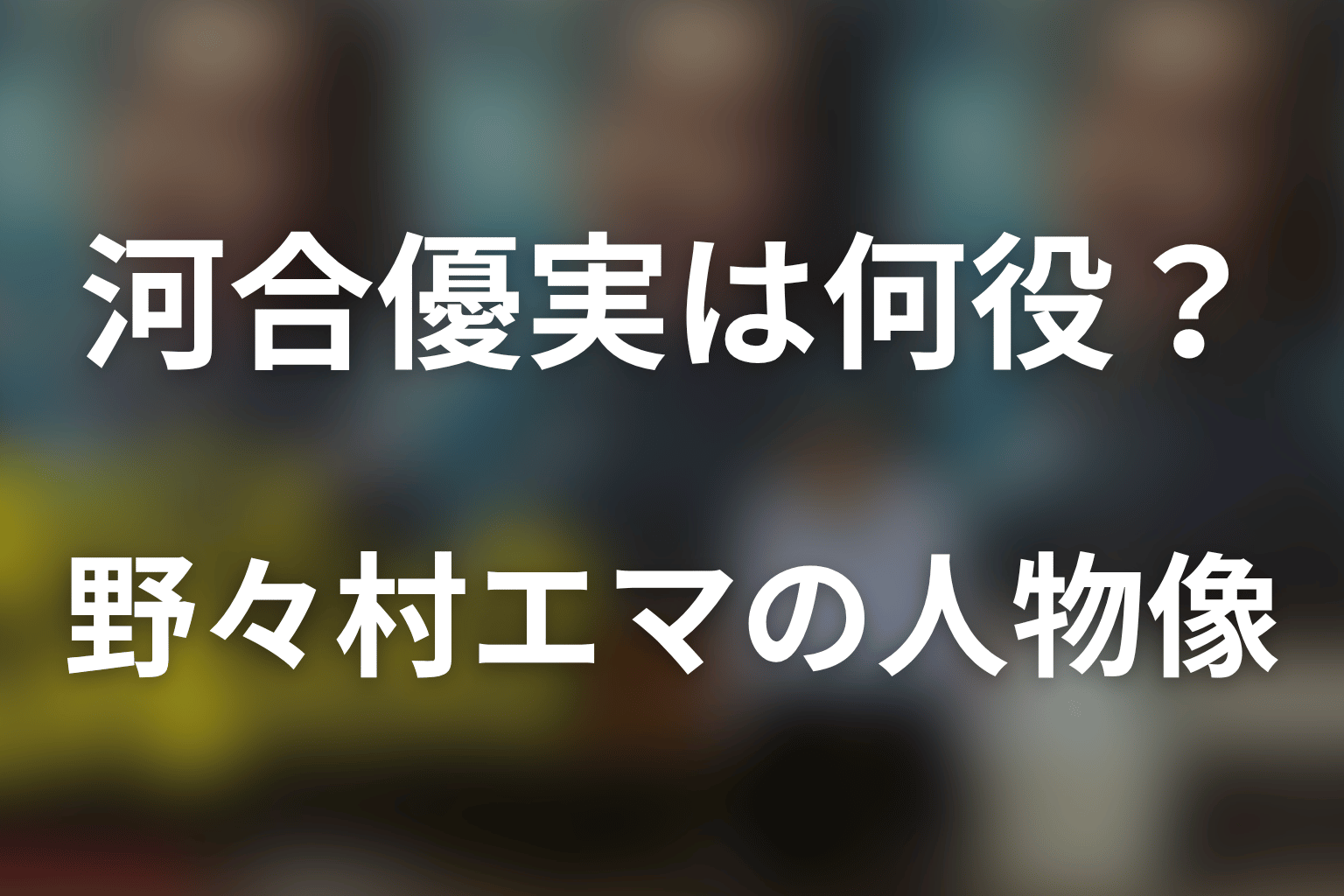 「俺のこと、なんか言ってた？」河合優実は野々村エマ役