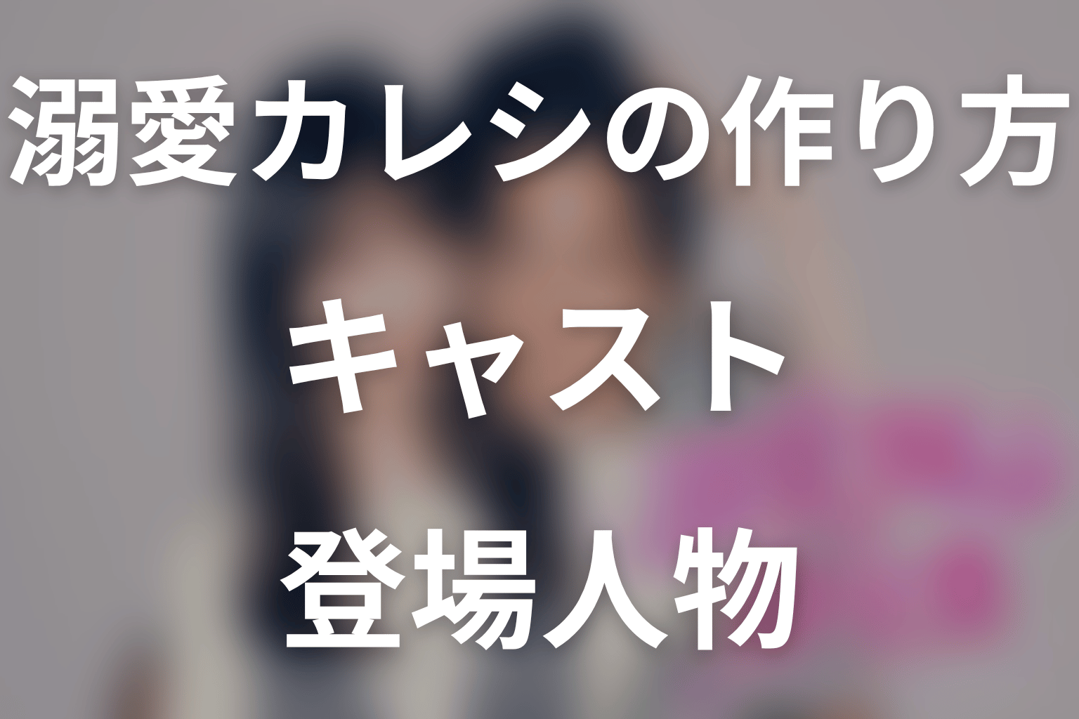 ドラマ「溺愛カレシの作り方」のキャスト・登場人物