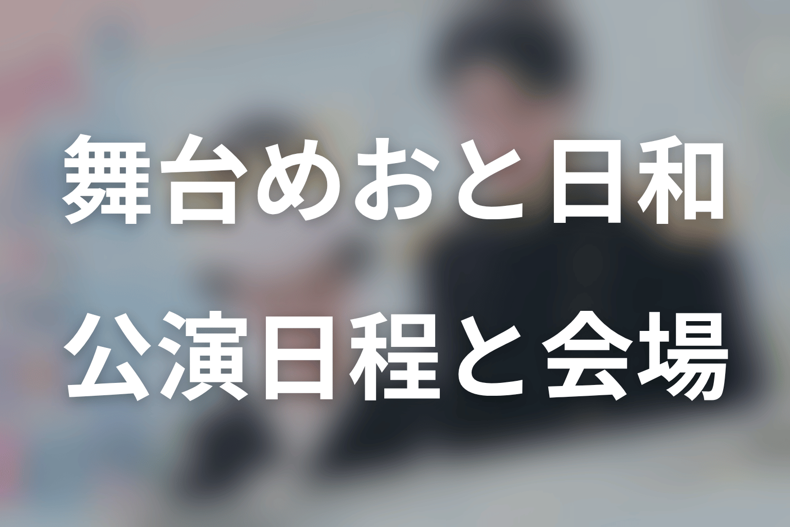 舞台版の公演日程・会場・スタッフを整理