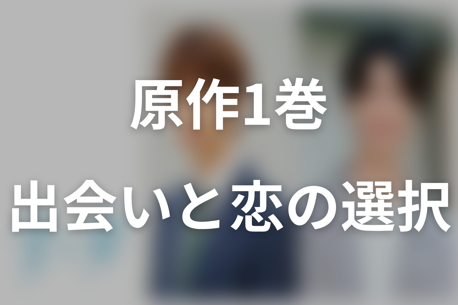 原作1巻のあらすじをネタバレ|出会いから恋を選ぶまで