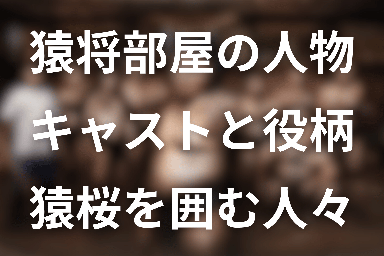 猿将部屋のキャストと登場人物