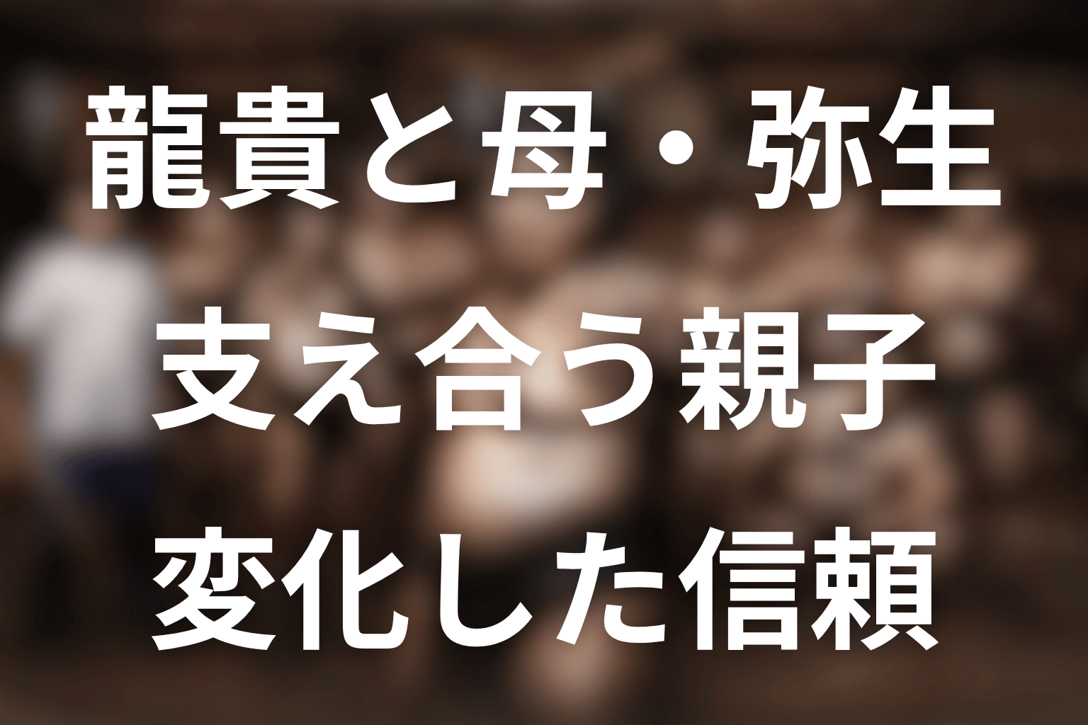 龍貴と母親・弥生はどんな関係だった？