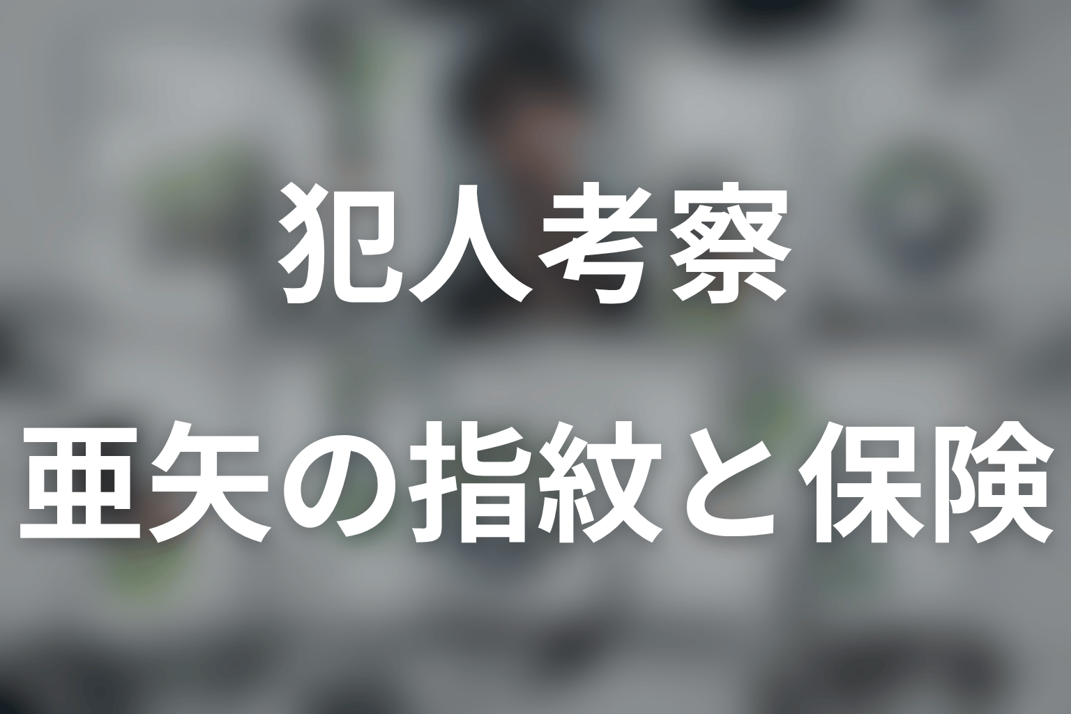 亜矢は犯人なのか？指紋と山岳保険を考察