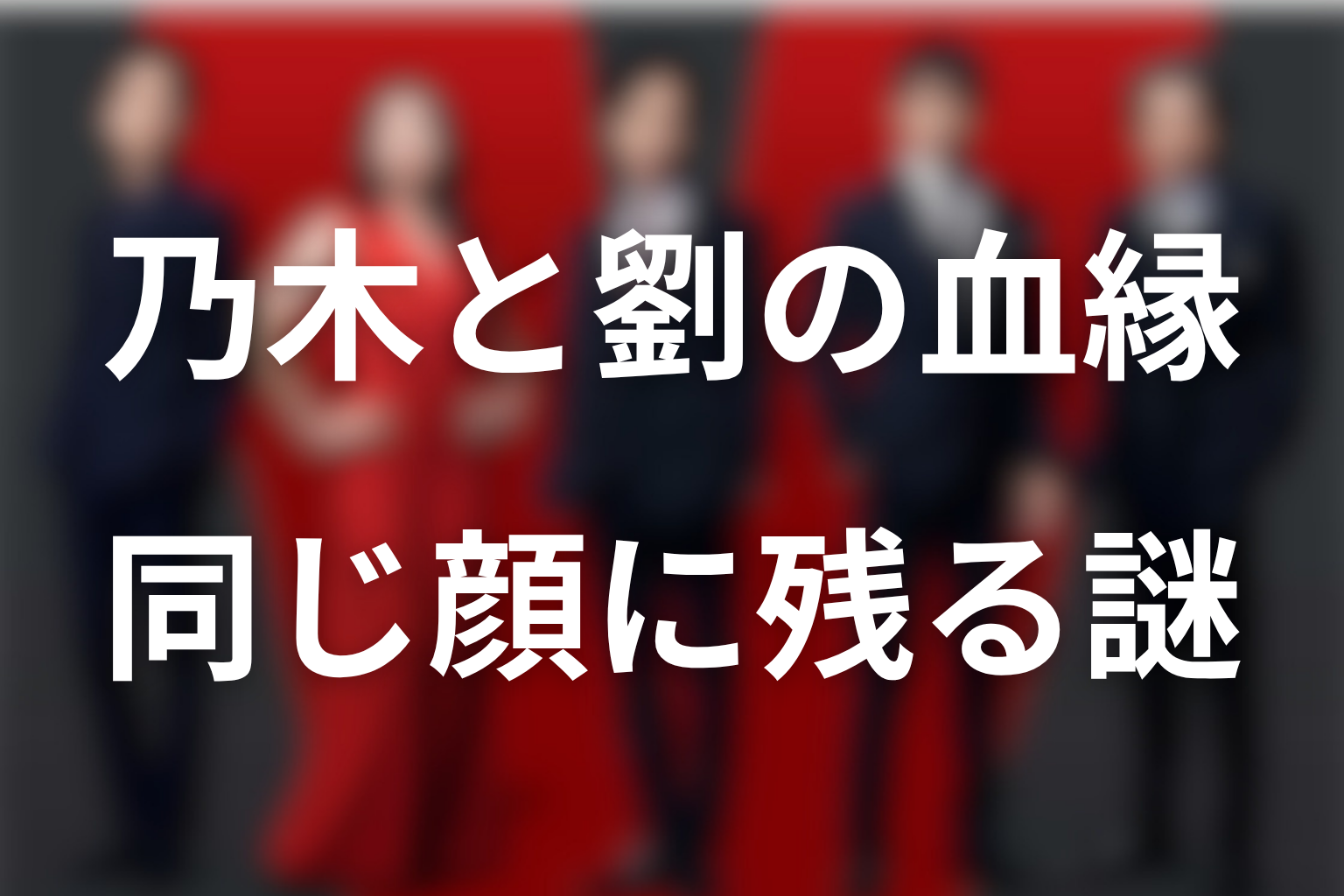 乃木と劉はなぜ同じ顔？第19話で血縁説が強まった理由