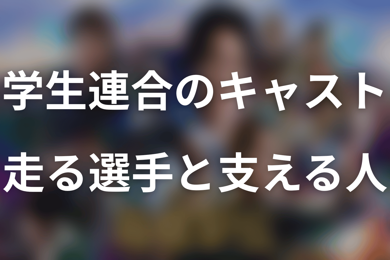 学生連合のメンバー・キャスト一覧｜ドラマの選手と支える人