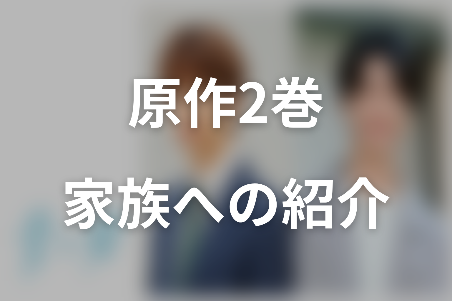 原作2巻のネタバレ|家族への紹介と両親の反応